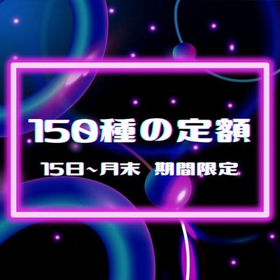 【15日~月末☆期間限定】150種類の定額コース☆
